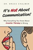 It's Not about Communication!: Why Everything You Know about Couples Therapy Is Wrong