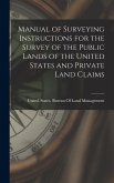 Manual of Surveying Instructions for the Survey of the Public Lands of the United States and Private Land Claims