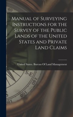 Manual of Surveying Instructions for the Survey of the Public Lands of the United States and Private Land Claims