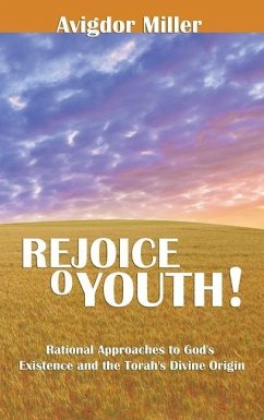 Rejoice O Youth: Rational Approaches to God's Existence and the Torah's Divine Origin - Miller, Avigdor