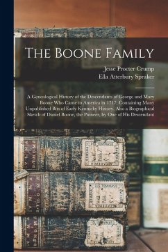 Cover The Boone Family; a Genealogical History of the Descendants of George and Mary Boone who Came to America in 1717; Containing Many Unpublished Bits of Early Kentucky History, Also a Biographical Sketch of Daniel Boone, the Pioneer, by one of his Descendant