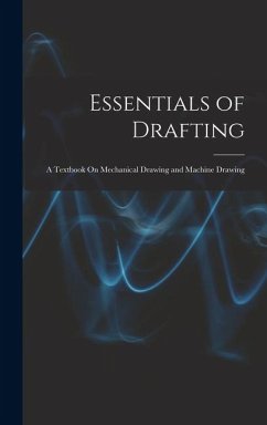 Essentials of Drafting: A Textbook On Mechanical Drawing and Machine Drawing - Anonymous