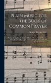 Plain Music for the Book of Common Prayer: Being a Complete Collection of Sacred Music for the Worship of the Protestant Episcopal Church, Designed Es