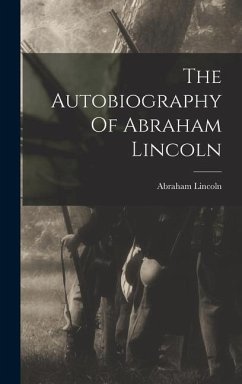 The Autobiography Of Abraham Lincoln - Lincoln, Abraham