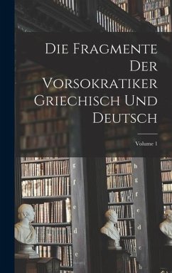 Die Fragmente Der Vorsokratiker Griechisch Und Deutsch; Volume 1 - Anonymous