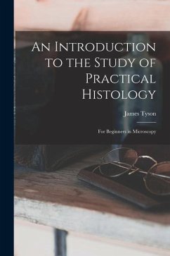 An Introduction to the Study of Practical Histology: For Beginners in Microscopy - Tyson, James