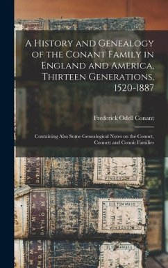 A History and Genealogy of the Conant Family in England and America, Thirteen Generations, 1520-1887 - Conant, Frederick Odell