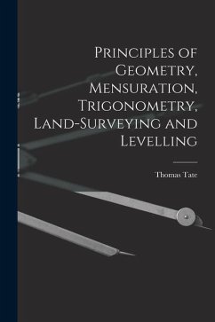 Principles of Geometry, Mensuration, Trigonometry, Land-Surveying and Levelling - Tate, Thomas