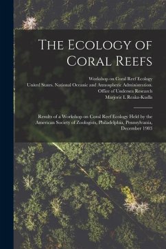 The Ecology of Coral Reefs: Results of a Workshop on Coral Reef Ecology Held by the American Society of Zoologists, Philadelphia, Pennsylvania, De - Ecology, Workshop On Coral Reef; Reaka-Kudla, Marjorie L.