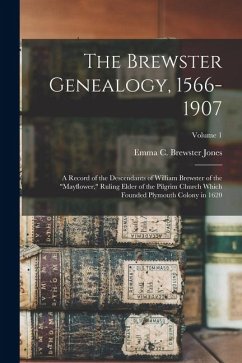 The Brewster Genealogy, 1566-1907; a Record of the Descendants of William Brewster of the The Brewster Genealogy, 1566-1907; a Record of the Descendants of William Brewster of the
