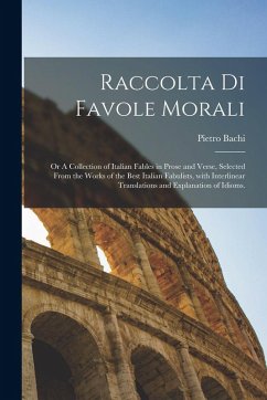 Raccolta di favole morali: Or A collection of Italian fables in prose and verse, selected from the works of the best Italian fabulists, with inte - Bachi, Pietro