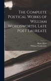 The Complete Poetical Works of William Wordsworth, Late Poet Laureate