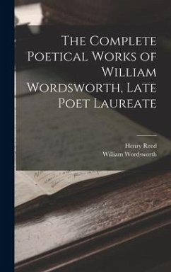 The Complete Poetical Works of William Wordsworth, Late Poet Laureate - Wordsworth, William; Reed, Henry