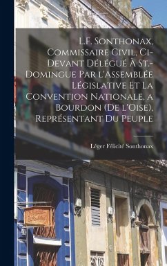 Cover L.F. Sonthonax, Commissaire civil, ci-devant délégué à St.-Domingue par l'Assemblée législative et la Convention nationale, a Bourdon (de l'Oise), représentant du peuple