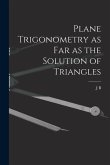 Plane Trigonometry as far as the Solution of Triangles