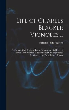 Cover Life of Charles Blacker Vignoles ...: Soldier and Civil Engineer, Formerly Lieutenant in H.M. 1St Royals, Past-President of Institution of Civil Engin