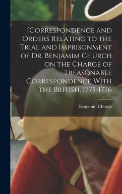 [Correspondence and Orders Relating to the Trial and Imprisonment of Dr. Benjamim Church on the Charge of Treasonable Correspondence With the British, - Church, Benjamin