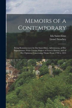 Cover Memoirs of a Contemporary; Being Reminiscences by Ida Saint-Elme, Adventuress, of her Acquaintance With Certain Makers of French History, and of her Opinions Concerning Them. From 1790 to 1815