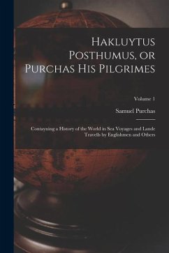 Hakluytus Posthumus, or Purchas his Pilgrimes: Contayning a History of the World in sea Voyages and Lande Travells by Englishmen and Others; Volume 1 - Purchas, Samuel