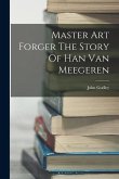 Master Art Forger The Story Of Han Van Meegeren