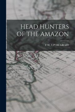 Head Hunters of the Amazon - Graff, F. W. Up De