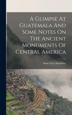 Cover A Glimpse At Guatemala And Some Notes On The Ancient Monuments Of Central America