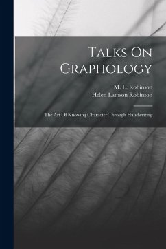 Talks On Graphology: The Art Of Knowing Character Through Handwriting - Robinson, Helen Lamson
