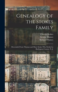 Genealogy of the Stokes Family: Descended From Thomas and Mary Stokes who Settled in Burlington County, N. J. - Haines, Richard; George, Haines; Charles, Stokes