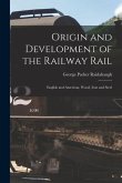 Origin and Development of the Railway Rail: English and American, Wood, Iron and Steel