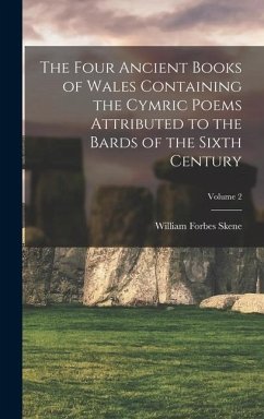 The Four Ancient Books of Wales Containing the Cymric Poems Attributed to the Bards of the Sixth Century; Volume 2 - Skene, William Forbes