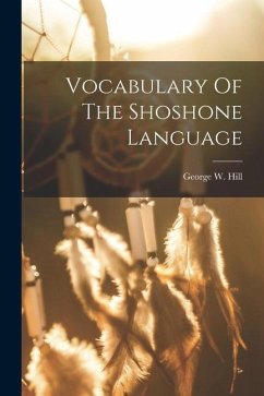 Vocabulary Of The Shoshone Language - Hill, George W.