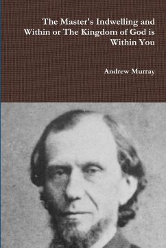 The Master's Indwelling and Within or the Kingdom of God is Within You - Murray, Andrew