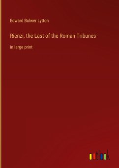 Rienzi, the Last of the Roman Tribunes - Lytton, Edward Bulwer