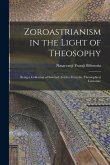 Zoroastrianism in the Light of Theosophy: Being a Collection of Selected Articles From the Theosophical Literature