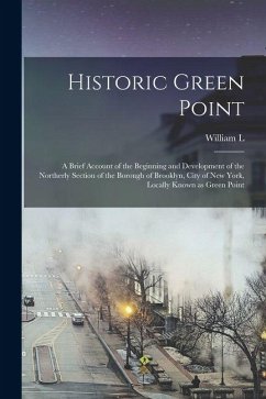Cover Historic Green Point; a Brief Account of the Beginning and Development of the Northerly Section of the Borough of Brooklyn, City of New York, Locally