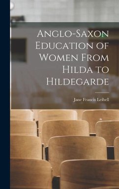 Anglo-Saxon Education of Women From Hilda to Hildegarde - Leibell, Jane Francis