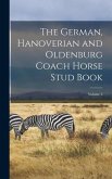 The German, Hanoverian and Oldenburg Coach Horse Stud Book; Volume 2