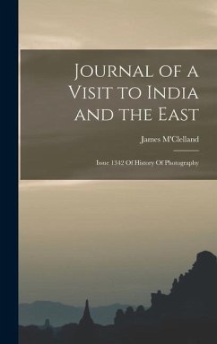 Journal of a Visit to India and the East: Issue 1342 Of History Of Photography - M'Clelland, James