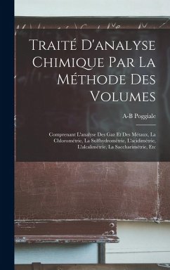 Cover Traité D'analyse Chimique Par La Méthode Des Volumes: Comprenant L'analyse Des Gaz Et Des Métaux, La Chlorométrie, La Sulfhydrométrie, L'acidimétrie,
