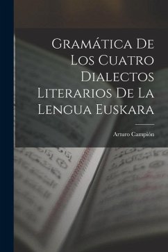 Gramática De Los Cuatro Dialectos Literarios De La Lengua Euskara - Campión, Arturo