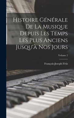 Histoire Générale De La Musique Depuis Les Temps Les Plus Anciens Jusqu'à Nos Jours; Volume 2 - Fétis, François-Joseph