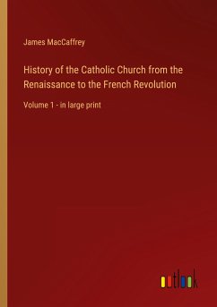 History of the Catholic Church from the Renaissance to the French Revolution - Maccaffrey, James