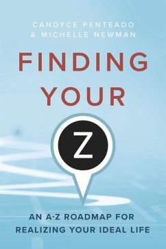 Finding Your Z: An A-Z Roadmap for Realizing Your Ideal Life - Penteado, Candyce; Newman, Michelle