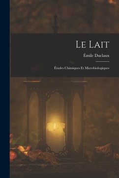 Le Lait: Études Chimiques Et Microbiologiques - Duclaux, Émile