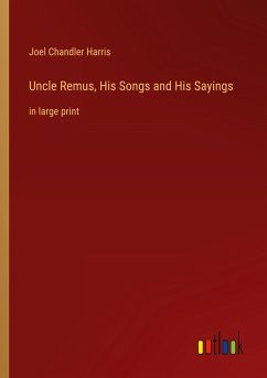 Uncle Remus, His Songs and His Sayings - Harris, Joel Chandler