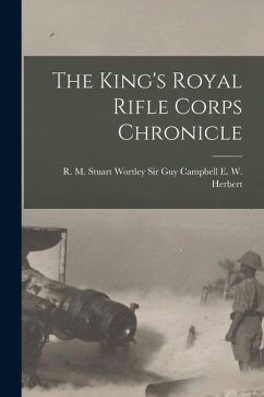 The King's Royal Rifle Corps Chronicle - W. Herbert, Guy Campbell R. M. S.