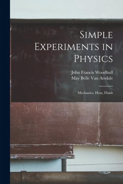 Simple Experiments in Physics: Mechanics, Heat, Fluids - Woodhull, John Francis; Arsdale, May Belle van