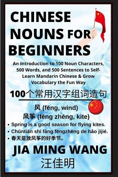 Chinese Nouns for Beginners - An Introduction to 100 Noun Characters, 500 Words, and 500 Sentences to Self-Learn Mandarin Chinese & Grow Vocabulary the Fun Way - Wang, Jia Ming