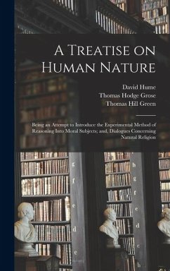 A Treatise on Human Nature; Being an Attempt to Introduce the Experimental Method of Reasoning Into Moral Subjects; and, Dialogues Concerning Natural Religion - Hume, David; Green, Thomas Hill; Grose, Thomas Hodge