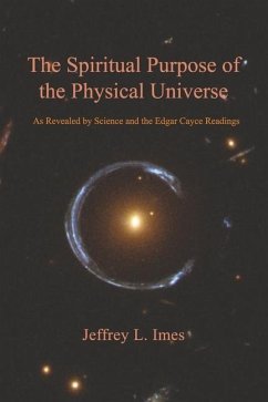 The Spiritual Purpose of the Physical Universe: As Revealed by Science and the Edgar Cayce Readings - Imes, Jeffrey L.